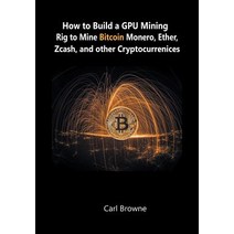 How to Build a Gpu Mining Rig to Mine Bitcoin Monero Ether Zcash and Other Cryptocurrenices Paperback, WWW.Snowballpublishing.com