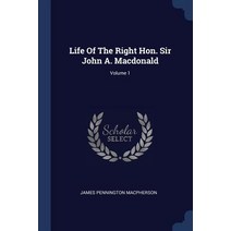 Life of the Right Hon. Sir John A. MacDonald; Volume 1 Paperback, Sagwan Press