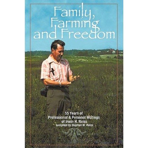 Family Farming and Freedom: Fifty-Five Years of Writings by Irv Reiss Hardcover, Authorhouse