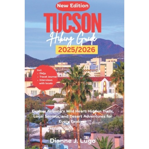 (영문도서)Tucson Hiking Guide 2026: Explore Arizona's Wild Heart: Hidden Trails, Local Sec..., Paperback