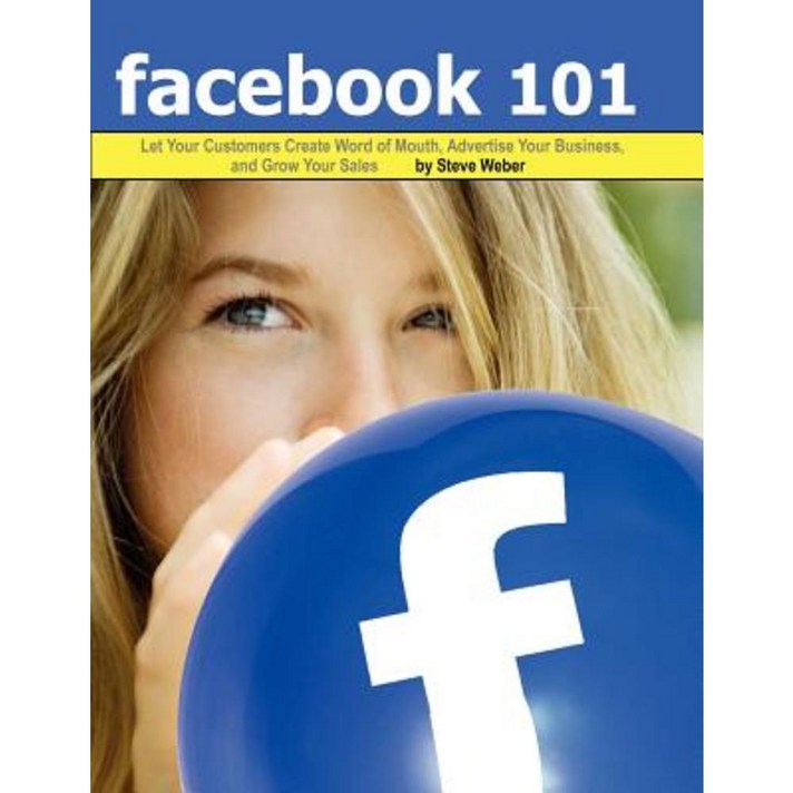 Facebook 101: Let Your Customers Create Word of Mouth Advertise Your Business and Grow Your Sales Paperback, Weber Books