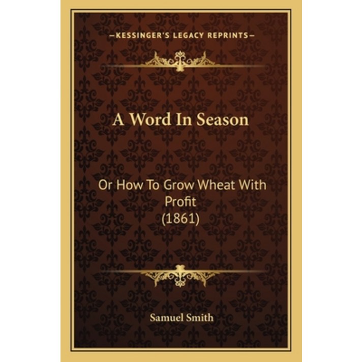 A Word In Season: Or How To Grow Wheat With Profit (1861) Paperback, Kessinger Publishing