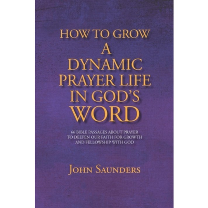 How To Grow A Dynamic Prayer Life In God's Word Paperback, Lulu.com