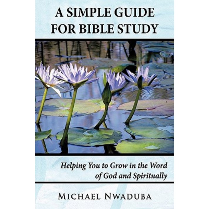 A Simple Guide for Bible Study: Helping You to Grow in the Word of God and Spiritually Hardcover, Authorhouse